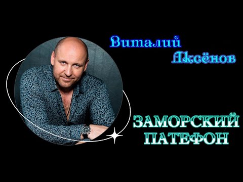 Новинка Шансона! ВИТАЛИЙ АКСЁНОВ  -  ЗАМОРСКИЙ ПАТЕФОН