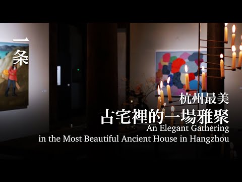 杭州最美古宅裡的一場雅聚 An Elegant Gathering in the Most Beautiful Ancient House in Hangzhou