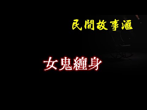 【民间故事】女鬼缠身  | 民间奇闻怪事、灵异故事、鬼故事、恐怖故事