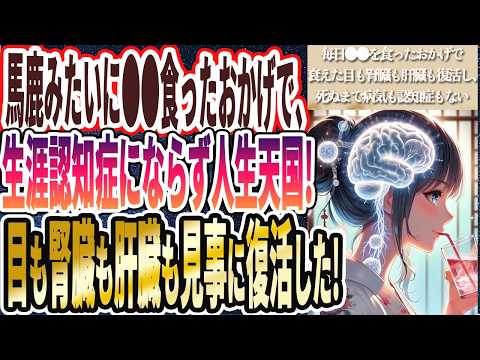 【エグい裏技】「馬鹿みたいに●●を食ったおかげで、生涯認知症にならず人生天国！衰えた目も腎臓も肝臓も見事に復活した....」を世界一わかりやすく要約してみた【本要約】