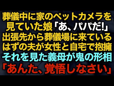 【スカッとする話】葬儀中に家のペットカメラを見ていた娘「あ、パパだ！」出張先から葬儀場に来ているはずの夫が女性と自宅で抱擁それを見た義母が鬼の形相「あんた、覚悟しなさい」【修羅場】