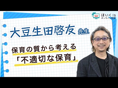 【大豆生田啓友先生】保育の質から考える「不適切な保育」｜ほいくisオンライン研修