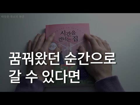 시간을 건너는 집ㅣ꿈 꿔왔던 순간으로 갈 수 있다면ㅣ책 읽어주는 남자ㅣ잠잘 때 듣는ㅣ오디오북 ASMR