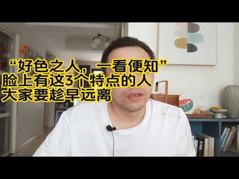 “好色之人，一看便知”，脸上有这3个特点的人，大家要趁早远离