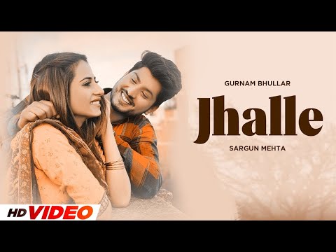 Jhalle (HD Video) | Gurnam Bhullar | Sargun Mehta | New Punjabi Songs 2024 | Latest Punjabi Songs