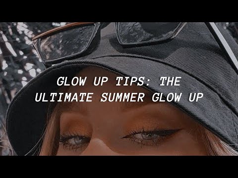 How To Have The Ultimate Glow Up Before Summer 2022 // glow up tips