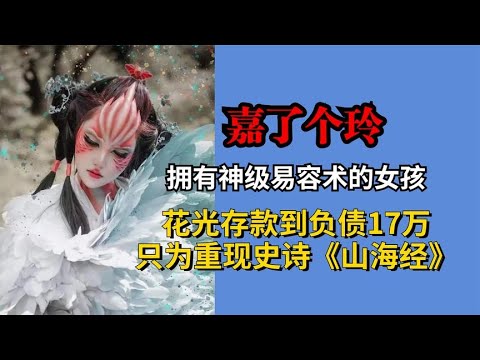 拥有神级易容术的女孩，花光存款到负债17万，只为重现史诗山海经