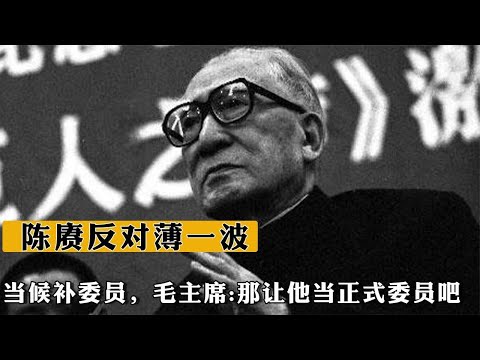 1945年，陳赓反對薄壹波當候補委員，毛主席:那讓他當正式委員吧