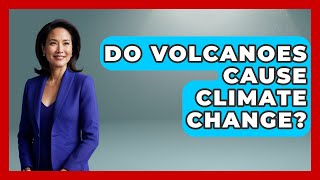 Do Volcanoes Cause Climate Change? - Ecosystem Essentials