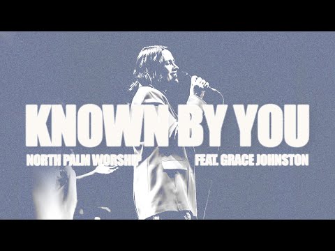 Known By You | North Palm Worship (Feat. Grace Johnston)