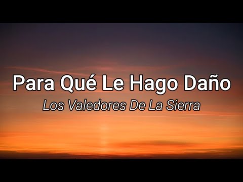 Los Valedores De La Sierra - Para Qué Le Hago Daño (Letra/Lyrics)