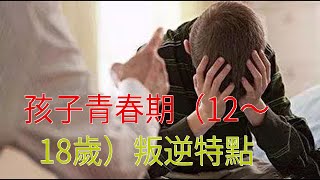 孩子青春期（12～18歲）叛逆特點