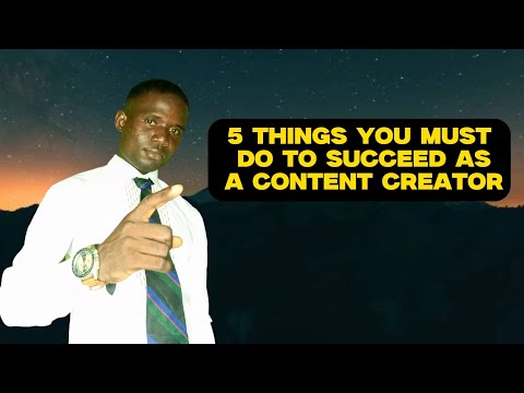 5 THINGS YOU MUST DO TO SUCCEED AS A CONTENT CREATOR