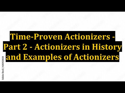 Time-Proven Actionizers - Part 2 - Actionizers in History and Examples of Actionizers