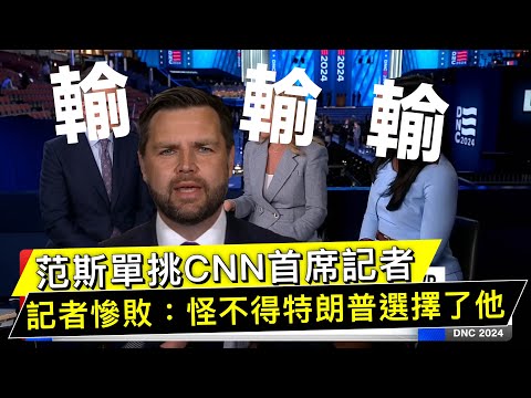 范斯單挑CNN首席記者｜記者慘敗：怪不得特朗普選擇了他｜網民瘋狂負評CNN 20240825