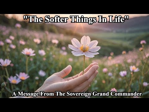 "The Softer Things in Life"- A Message From the Sovereign Grand Commander