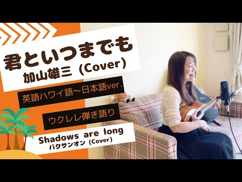 【君といつまでも Shadows are long】英語ハワイ語〜日本語ver. 加山雄三 パクサンオン (Cover) ウクレレ 弾き語り 歌詞付 歌謡ハワイアン