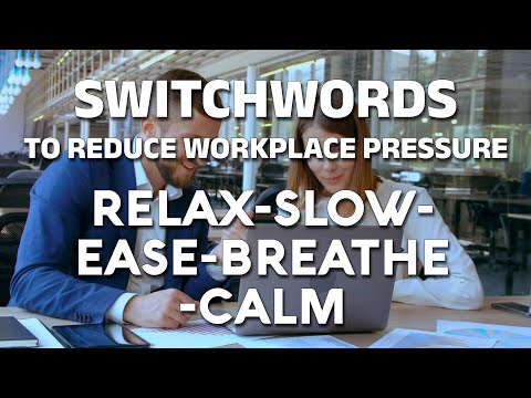 Switchwords to reduce workplace pressure - RELAX-SLOW-EASE-BREATHE-CALM