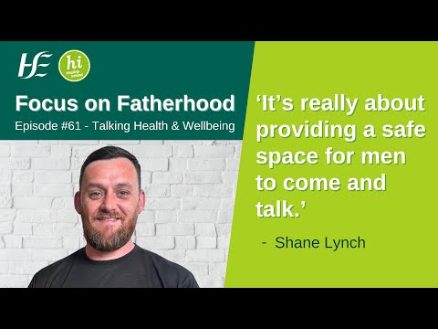 Focus on Fatherhood: HSE Talking Health and Wellbeing - Episode 61