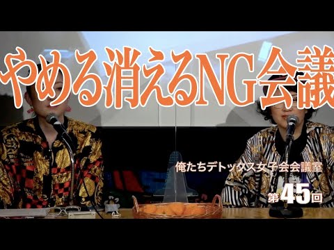 第45回 俺たちデトックス女子会会議室【やめる消えるNG会議】