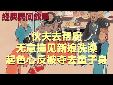 伙夫去帮厨，无意撞见新娘洗澡，起色心反被夺去童子身#故事 #民间故事