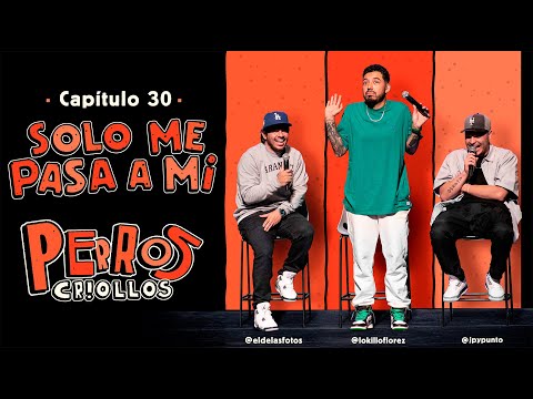 PERROS CRIOLLOS - SÓLO ME PASA A MÍ, CAP. 30