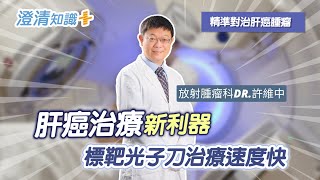 【澄清知識＋】肝癌精準放射治療-放射腫瘤科 許維中主任