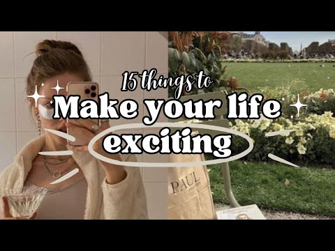 15 Things You Can Do To Make Your Life More Exciting