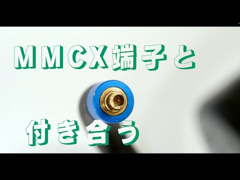 MMCX端子と付き合う　「生きるを楽しむ」　Cocoroa通信その73