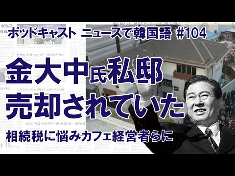 金大中・元大統領の「東橋洞」私邸、カフェチェーン経営者に売却されていた。巨額の相続税に悩み（ニュースで韓国語#104）