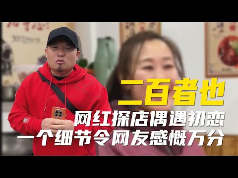 二百者也：探店偶遇初恋，曾相爱5年被迫分手，往事感动无数网友【超GE娱乐】