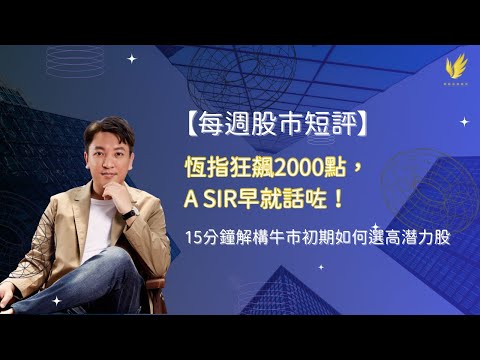 【每週股市短評】恆指狂飆2000點，A Sir早就話咗！—— 15分鐘解構牛市初期如何選高潛力股