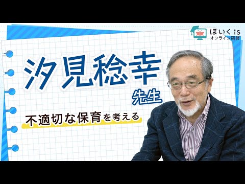 汐見稔幸先生『不適切な保育を考える』【ほいくisオンライン研修】