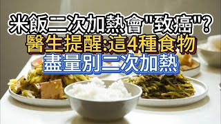 米飯二次加熱會“致癌”？醫生提醒：這4種食物，盡量別二次加熱