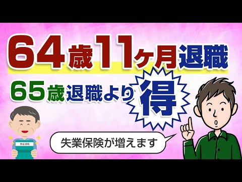 退職は「64歳11ヶ月」が得！「65歳退職」より失業保険が大幅に増えます