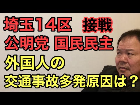 第867回 埼玉14区 公明党 国民民主と接戦 外国人の交通事故多発原因は？