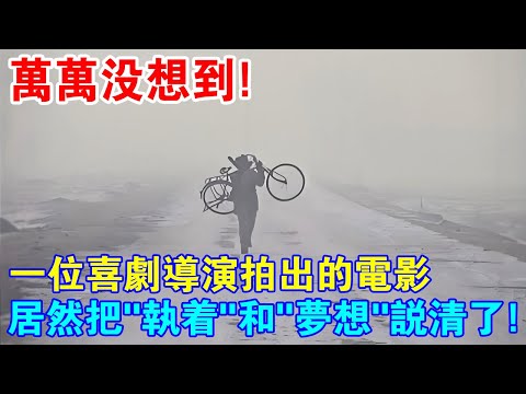 萬萬沒想到！一部中國戲劇導演拍出的電影，居然把“執著”和“夢想”說透了！