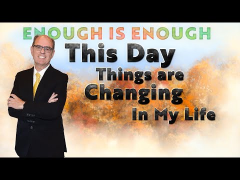 Enough is Enough Today Things Are Changing in My Life