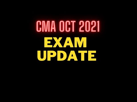 CMA OCT 2021 EXAMS I UPDATE