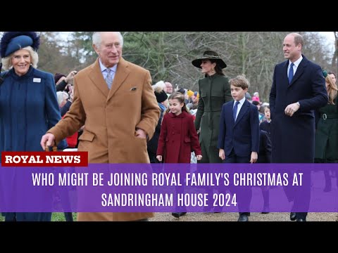 Who might be joining Royal Family's Christmas at Sandringham House 2024