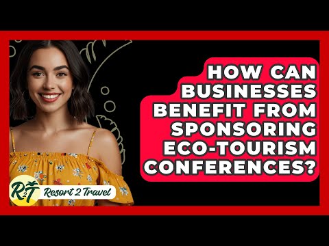 How Can Businesses Benefit from Sponsoring Eco-Tourism Conferences? - Resort 2 Travel