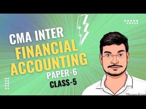 CMA INTER | FINANCIAL ACCOUNTING PAPER-6 | CLASS-5 | BY BHANU SIR | JUN/DEC 2025