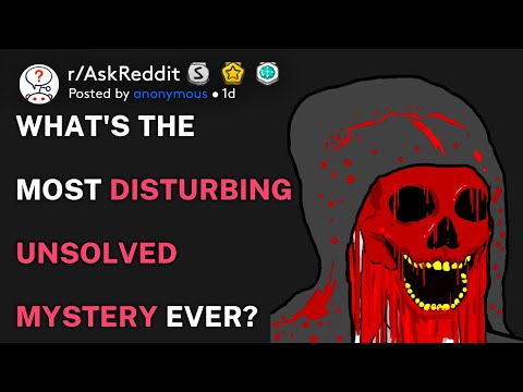 What's the most disturbing unsolved mystery ever? (r/AskReddit)