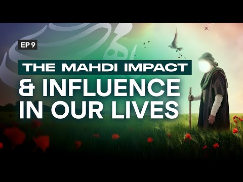 The Mahdi Impact & Influence in our Lives