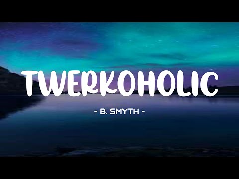 B. Smyth - Twerkoholic Lyrics 🎵 (Tiktok Song) | I'll be your designated driver girl