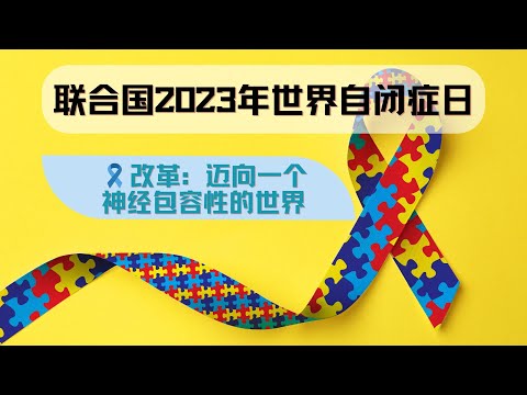 联合国：2023年世界提高自闭症意识日特别活动《改革： 迈向一个神经包容性的世界》| Transformation: Toward a Neuro-Inclusive World for All