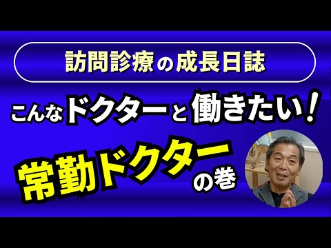 訪問診療の成長日誌『こんなドクターと働きたい（常勤ドクターの巻）』