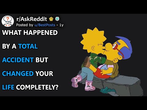 What Happened By A Total Accident But Changed Your Life Completely? (r/AskReddit)