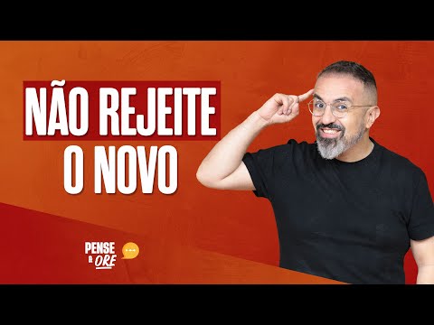 NÃO REJEITE O NOVO | PENSE E ORE