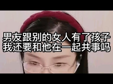 男友跟别的女人有了孩子，我还要和他在一起共事吗？